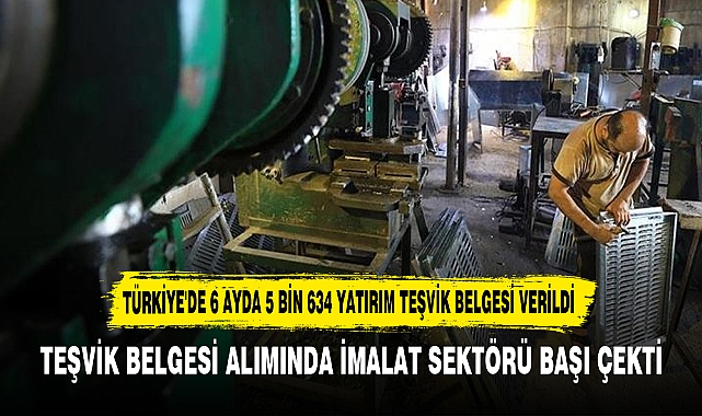 TÜRKİYE'DE 6 AYDA 5 BİN 634 YATIRIM TEŞVİK BELGESİ VERİLDİ