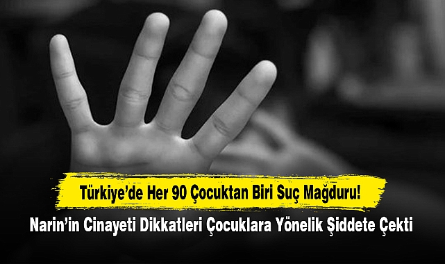 Türkiye’de Her 90 Çocuktan Biri Suç Mağduru: Narin’in Cinayeti Dikkatleri Çocuklara Yönelik Şiddete Çekti