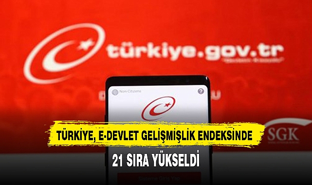 TÜRKİYE, E-DEVLET GELİŞMİŞLİK ENDEKSİNDE 21 SIRA YÜKSELDİ