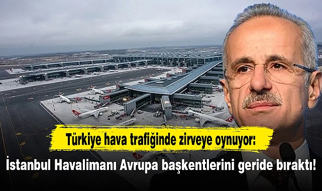Türkiye hava trafiğinde zirveye oynuyor: İstanbul Havalimanı Avrupa başkentlerini geride bıraktı!