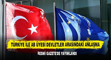 Türkiye İle AB Üyesi Devletler Arasındaki Anlaşma Resmi Gazete'de Yayımlandı