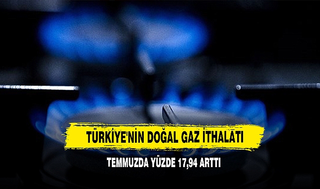 Türkiye'nin Doğal Gaz İthalatı Temmuzda Yüzde 17,94 Arttı