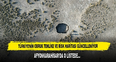 Türkiye'nin Obruk Tehlike ve Risk Haritası Güncelleniyor Afyonkarahisar’da O Listede…