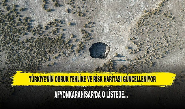 Türkiye'nin Obruk Tehlike ve Risk Haritası Güncelleniyor  Afyonkarahisar’da O Listede…