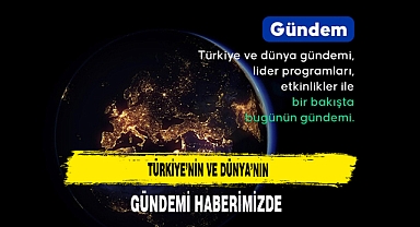 Türkiye'nin ve Dünya'nın Gündemi Haberimizde