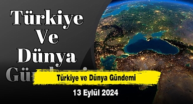 Türkiye ve Dünya Gündemi | 13 Eylül 2024