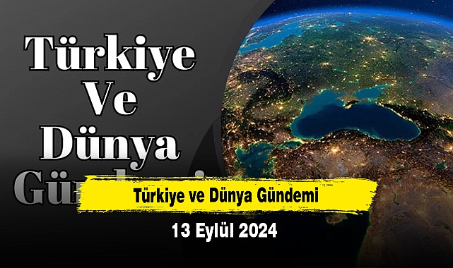 Türkiye ve Dünya Gündemi | 13 Eylül 2024
