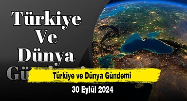 Türkiye ve Dünya Gündemi | 30 Eylül 2024