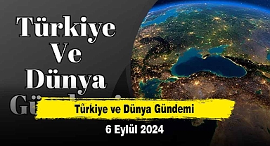 Türkiye ve Dünya Gündemi |6 Eylül 2024