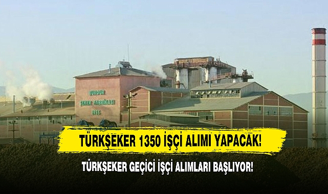 Türkşeker 1350 Geçici İşçi Alımı Yapacak!