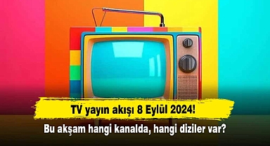 TV yayın akışı 8 Eylül 2024! Bu akşam hangi kanalda, hangi diziler var?