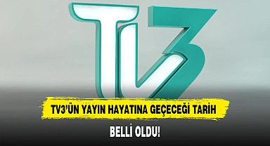 TV3'ÜN YAYIN HAYATINA GEÇECEĞİ TARİH BELLİ OLDU!