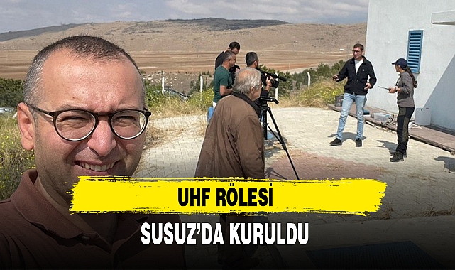 UHF RÖLESİ SUSUZ'DA KURULDU