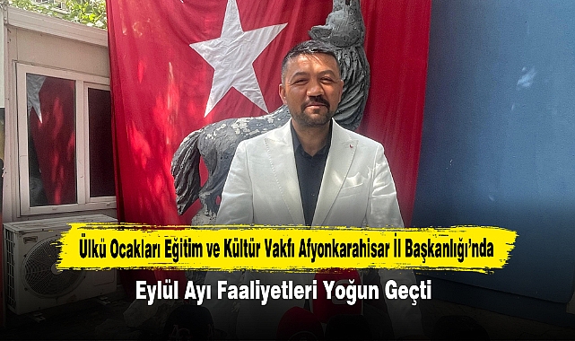 Ülkü Ocakları Eğitim ve Kültür Vakfı Afyonkarahisar İl Başkanlığı’nda Eylül Ayı Faaliyetleri Yoğun Geçti