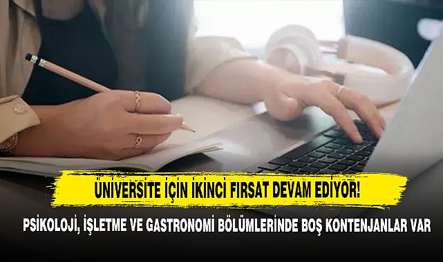 Üniversite İçin İkinci Fırsat Devam Ediyor! Psikoloji, İşletme Ve Gastronomi Bölümlerinde Boş Kontenjanlar Var