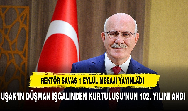 Uşak Üniversitesi Rektörü Savaş, 1 Eylül mesajı yayımladı