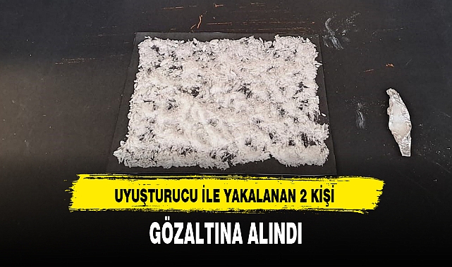 UYUŞTURUCU İLE YAKALANAN 2 KİŞİ GÖZALTINA ALINDI