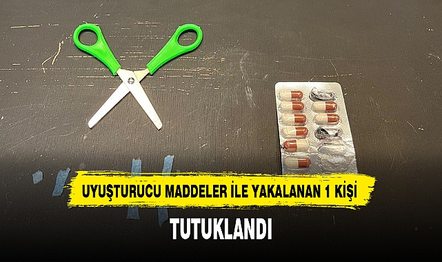 UYUŞTURUCU MADDELER İLE YAKALANAN 1 KİŞİ TUTUKLANDI