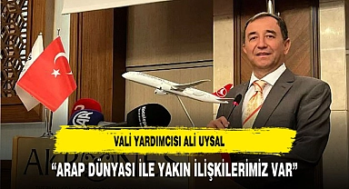 VALİ YARDIMCISI UYSAL: “ARAP DÜNYASI İLE YAKIN İLİŞKİLERİMİZ VAR”