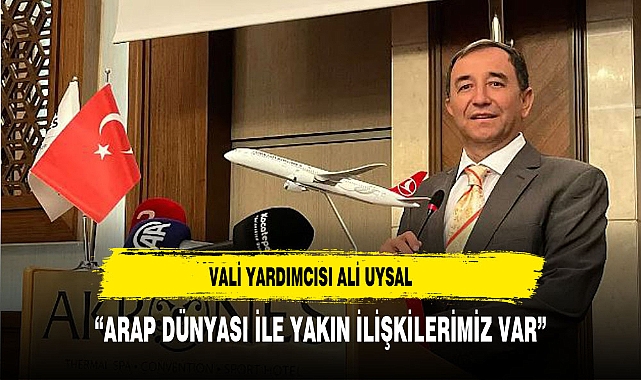 VALİ YARDIMCISI UYSAL: “ARAP DÜNYASI İLE YAKIN İLİŞKİLERİMİZ VAR”