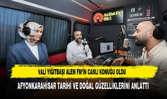 VALİ YİĞİTBAŞI ALEM FM’İN CANLI KONUĞU OLDU