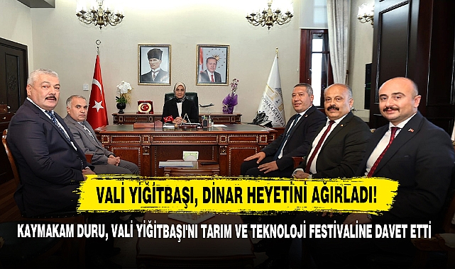 Vali Yiğitbaşı, Dinar Heyetini Ağırladı!