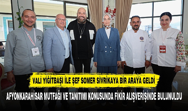 VALİ YİĞİTBAŞI İLE ŞEF SOMER SİVRİKAYA BİR ARAYA GELDİ