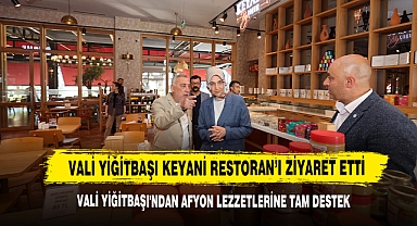 Vali Yiğitbaşı Keyani Restoran’ı Ziyaret Etti