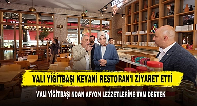 Vali Yiğitbaşı Keyani Restoran’ı Ziyaret Etti