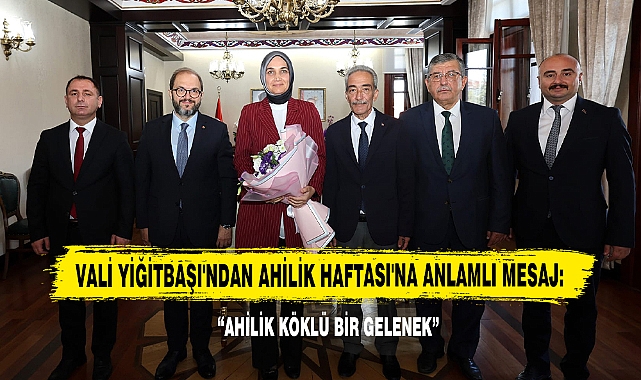 Vali Yiğitbaşı'ndan Ahilik Haftası'na Anlamlı Mesaj: Ahilik Köklü Bir Gelenek
