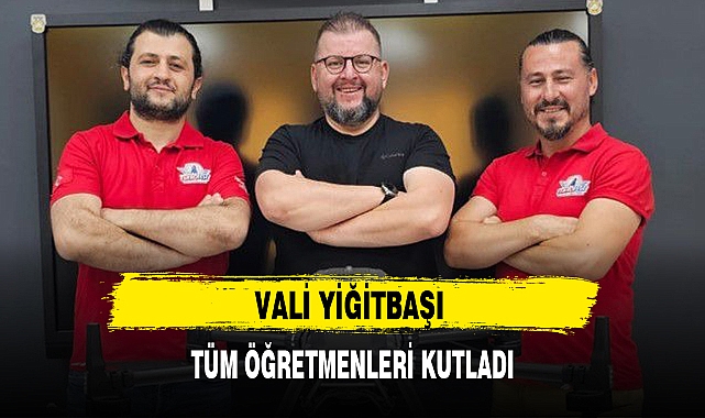 VALİ YİĞİTBAŞI TÜM ÖĞRETMENLERİ KUTLADI