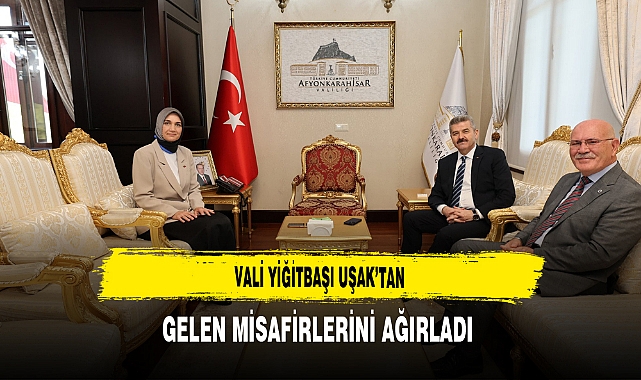 Vali Yiğitbaşı Uşak’tan Gelen Misafirlerini Ağırladı
