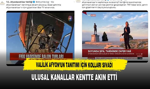 Valilik Afyon’un Tanıtımı İçin Kolları Sıvadı Ulusal Kanallar Kentte Akın Etti
