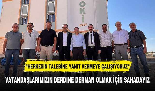 'VATANDAŞLARIMIZIN DERDİNE DERMAN OLMAK İÇİN SAHADAYIZ'