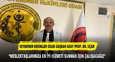 VETERİNER HEKİMLER ODASI BAŞKAN ADAY PROF. DR. UÇAR "MESLEKTAŞLARIMIZA EN İYİ HİZMETİ SUNMAK İÇİN ÇALIŞACAĞIZ"