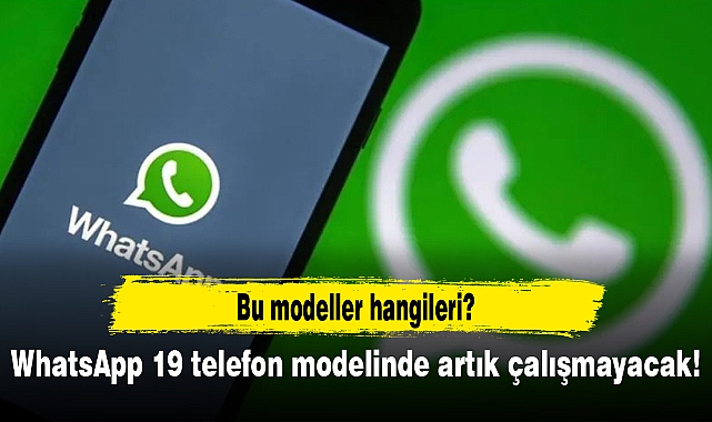 WhatsApp 19 telefon modelinde artık çalışmayacak!