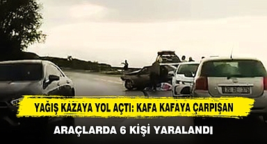 Yağış Kazaya Yol Açtı: Kafa Kafaya Çarpışan Araçlarda 6 Kişi Yaralandı!