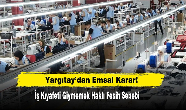 Yargıtay’dan Emsal Karar: İş Kıyafeti Giymemek Haklı Fesih Sebebi