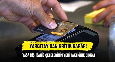 Yargıtay’dan Kritik Karar! Yasa Dışı Bahis Çetelerinin Yeni Taktiğine Dikkat