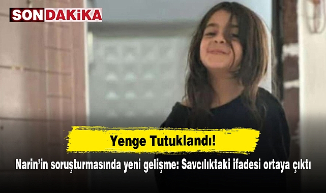 Yenge Tutuklandı!  Narin’in soruşturmasında yeni gelişme: Savcılıktaki ifadesi ortaya çıktı