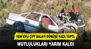 YENİ EVLİ ÇİFT BALAYI DÖNÜŞÜ KAZA YAPTI; MUTLULUKLARI YARIM KALDI