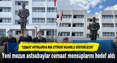 Yeni mezun astsubaylar cemaat mensuplarını hedef aldı