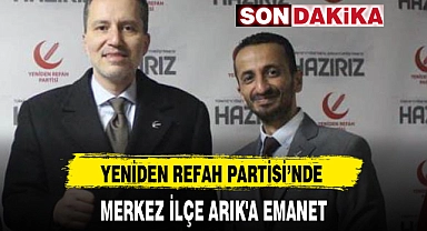 YENİDEN REFAH PARTİSİ'NDE MERKEZ İLÇE ARIK'A EMANET