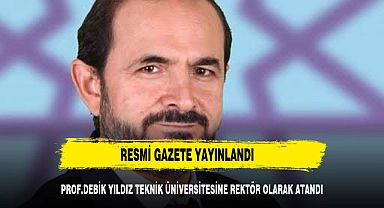 YILDIZ TEKNİK ÜNİVERSİTESİ'NİN YENİ REKTÖRÜ DEBİK OLDU