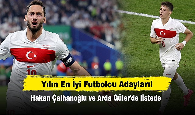 Yılın En İyi Futbolcu Adayları! Hakan Çalhanoğlu ve Arda Güler'de listede