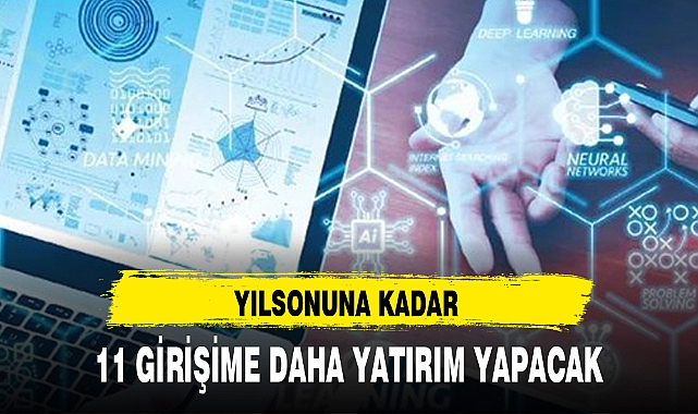YILSONUNA KADAR 11 GİRİŞİME DAHA YATIRIM YAPACAK