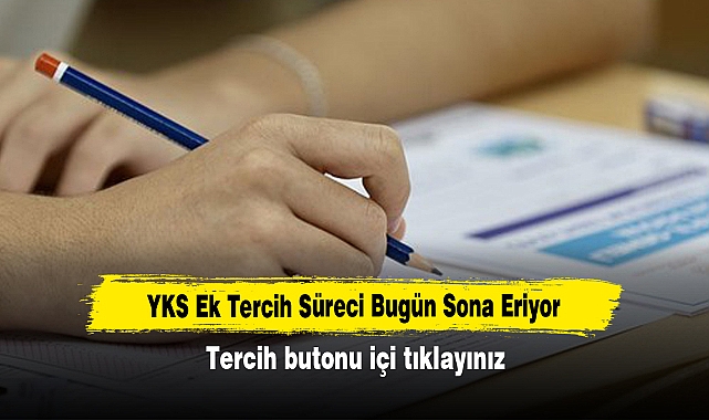 YKS Ek Tercih Süreci Bugün Sona Eriyor