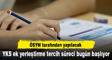 YKS ek yerleştirme tercih süreci bugün başlıyor