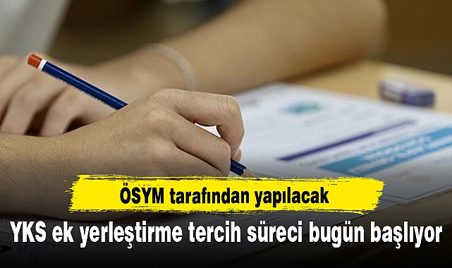YKS ek yerleştirme tercih süreci bugün başlıyor