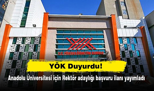YÖK Duyurdu!  Anadolu Üniversitesi için Rektör adaylığı başvuru ilanı yayımladı
